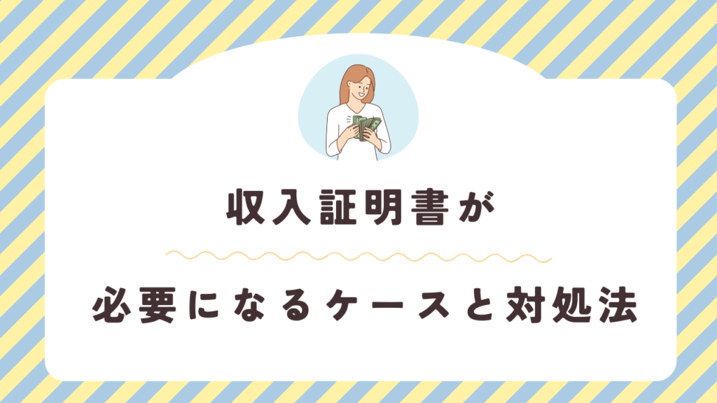 収入証明書が必要になるケースと対処法